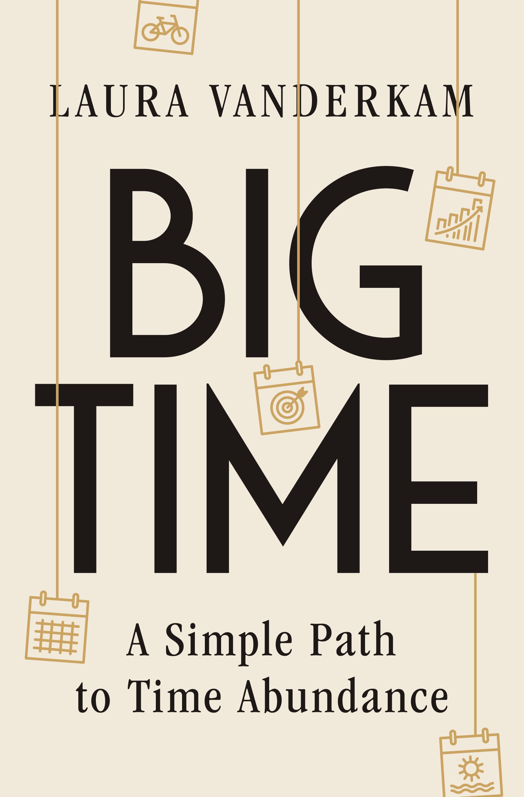 Version 100 – To Speak Online Book cover for 'Big Time' by Laura Vanderkam, beige background with large black title and hanging calendar icons indicating time management theme, subtitle reads 'A Simple Path to Time Abundance'