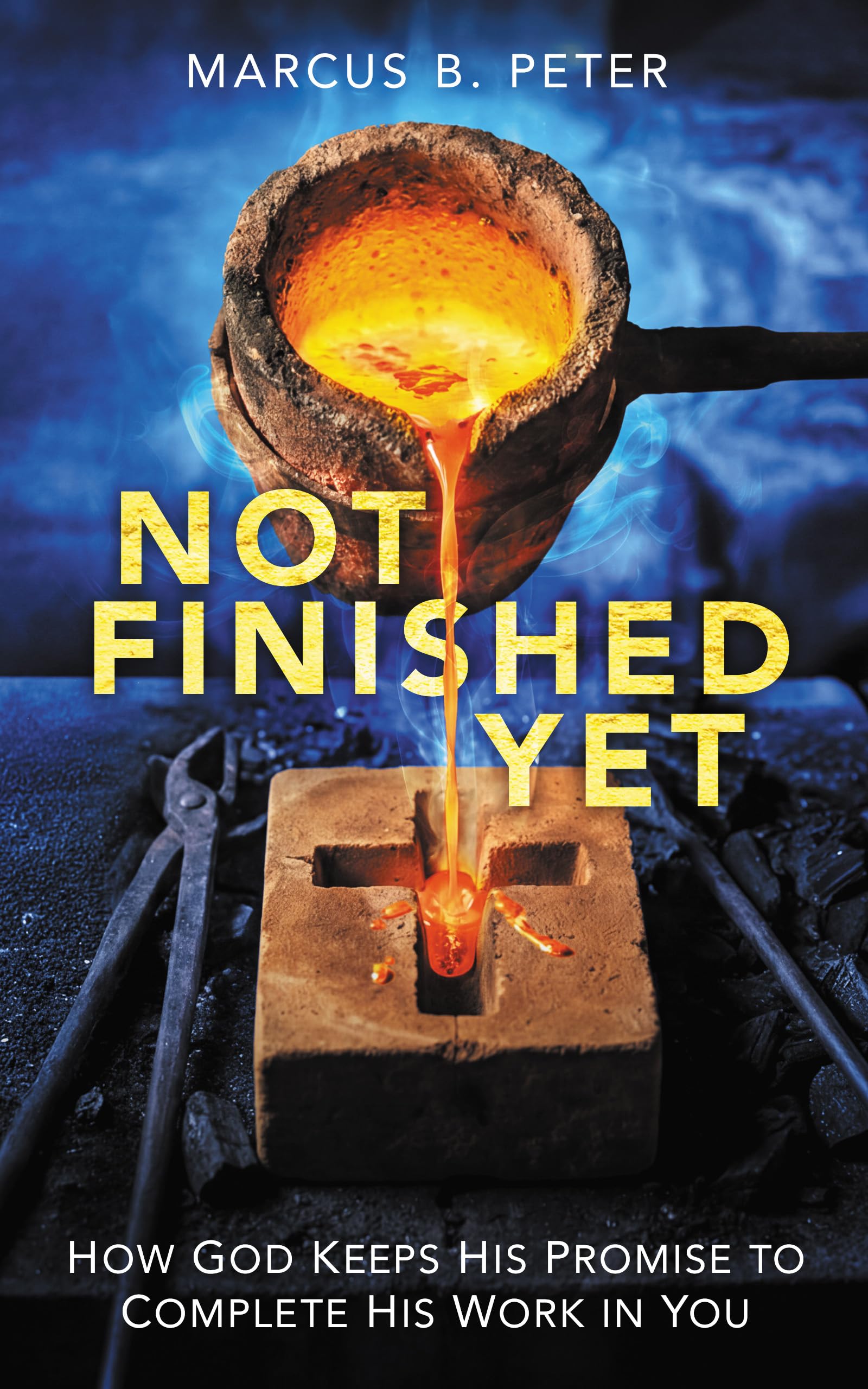 Version 100 – To Speak Online Book cover: molten metal pours from a crucible into a brick mold; bold yellow title 'NOT FINISHED YET' and subtitle about God completing His work in you.